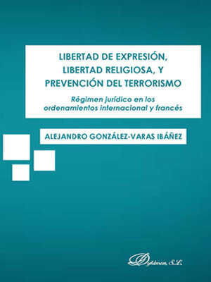 cover image of Libertad de expresión, libertad religiosa, y prevención del terrorismo. Régimen jurídico en los ordenamientos internacional y francés